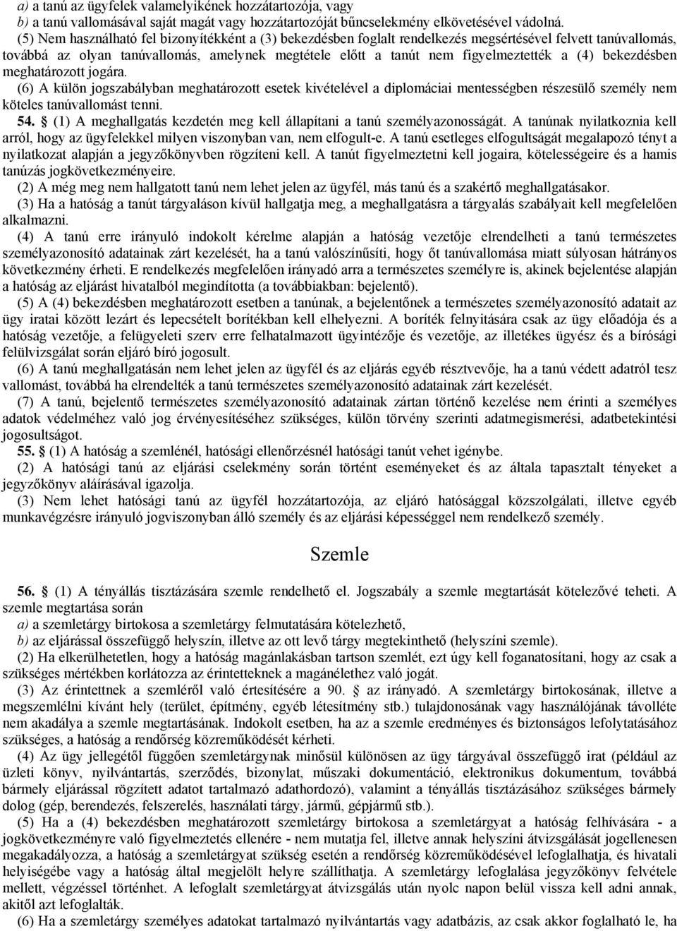 (4) bekezdésben meghatározott jogára. (6) A külön jogszabályban meghatározott esetek kivételével a diplomáciai mentességben részesülő személy nem köteles tanúvallomást tenni. 54.