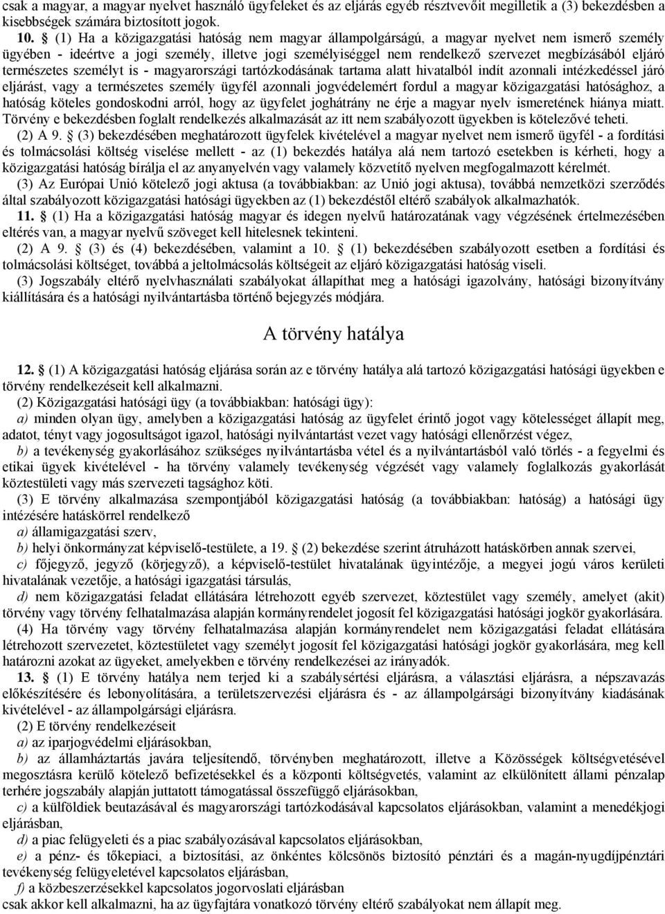 eljáró természetes személyt is - magyarországi tartózkodásának tartama alatt hivatalból indít azonnali intézkedéssel járó eljárást, vagy a természetes személy ügyfél azonnali jogvédelemért fordul a