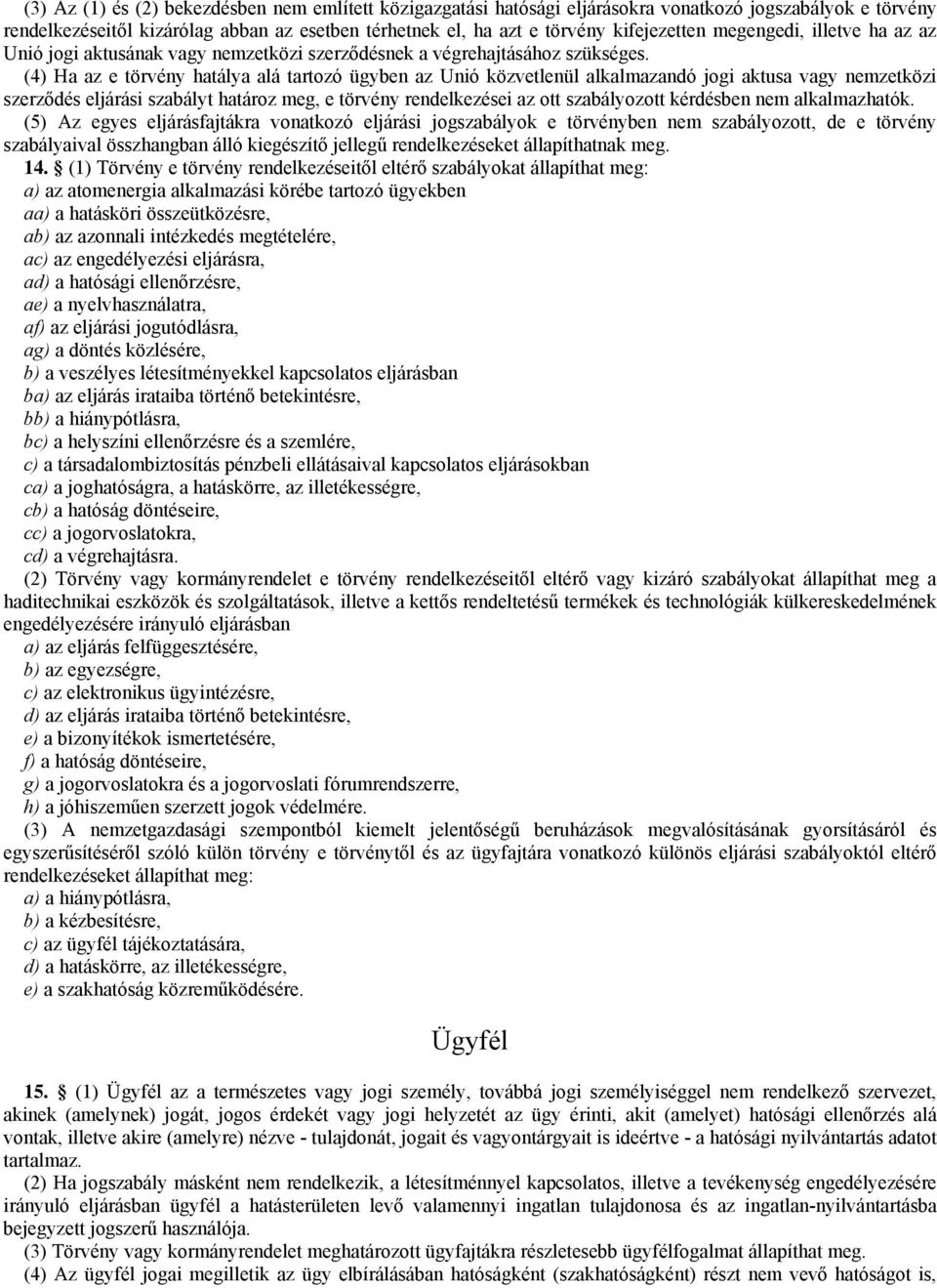 (4) Ha az e törvény hatálya alá tartozó ügyben az Unió közvetlenül alkalmazandó jogi aktusa vagy nemzetközi szerződés eljárási szabályt határoz meg, e törvény rendelkezései az ott szabályozott