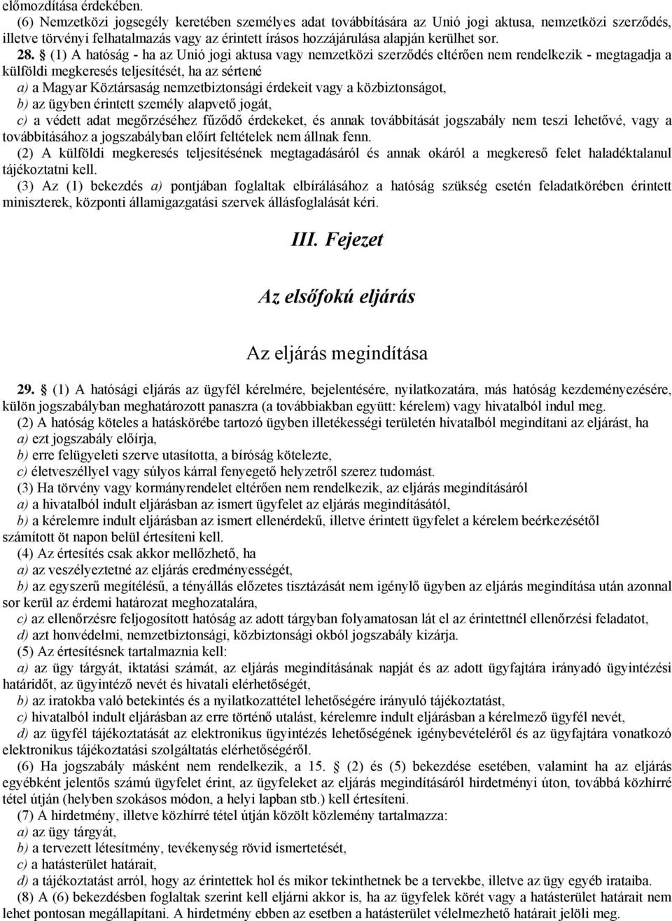 28. (1) A hatóság - ha az Unió jogi aktusa vagy nemzetközi szerződés eltérően nem rendelkezik - megtagadja a külföldi megkeresés teljesítését, ha az sértené a) a Magyar Köztársaság nemzetbiztonsági