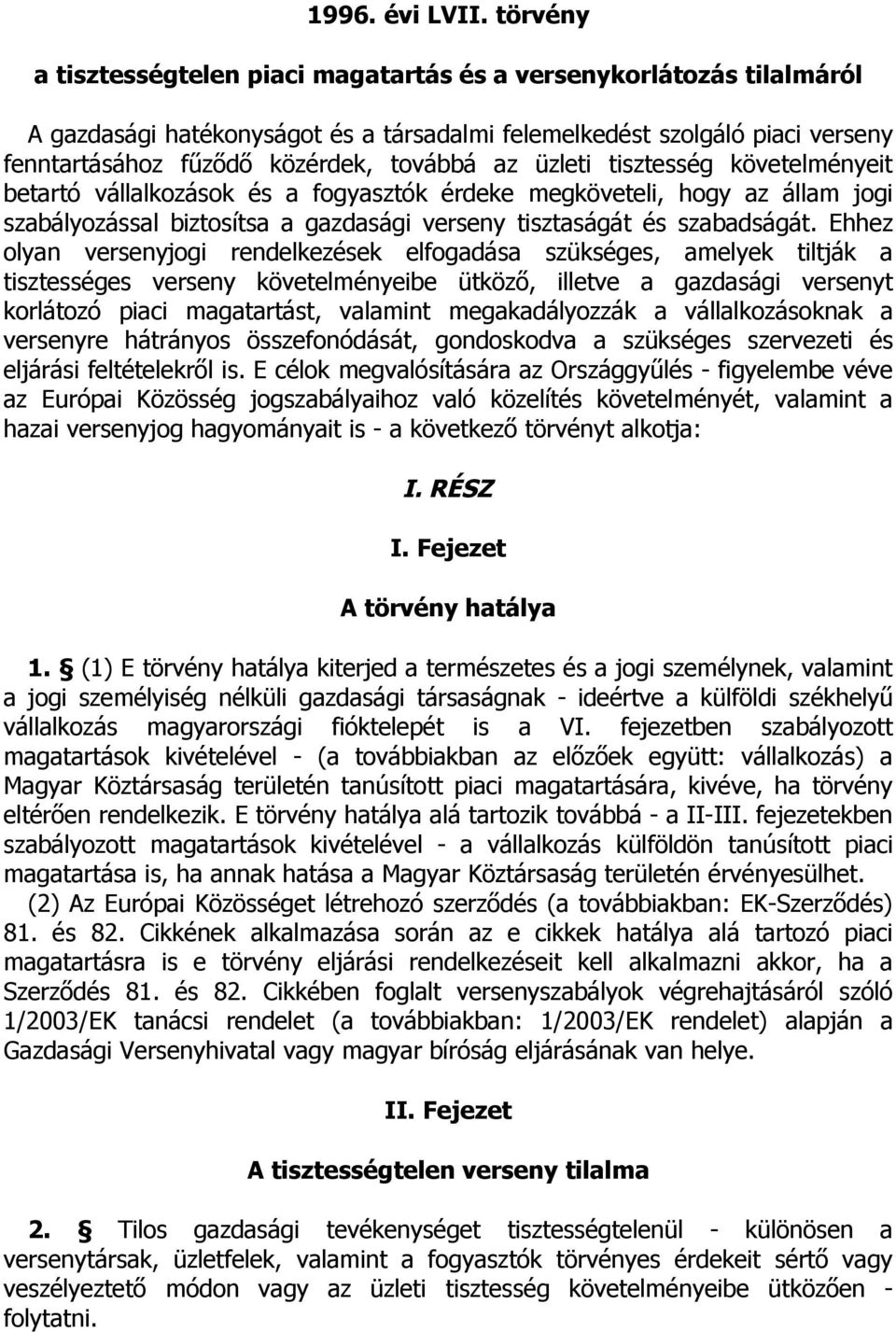 üzleti tisztesség követelményeit betartó vállalkozások és a fogyasztók érdeke megköveteli, hogy az állam jogi szabályozással biztosítsa a gazdasági verseny tisztaságát és szabadságát.