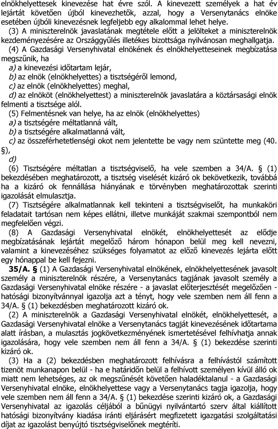 (3) A miniszterelnök javaslatának megtétele előtt a jelölteket a miniszterelnök kezdeményezésére az Országgyűlés illetékes bizottsága nyilvánosan meghallgatja.