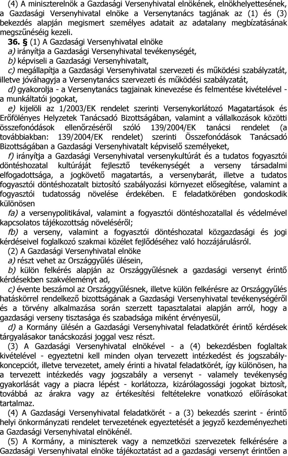 (1) A Gazdasági Versenyhivatal elnöke a) irányítja a Gazdasági Versenyhivatal tevékenységét, b) képviseli a Gazdasági Versenyhivatalt, c) megállapítja a Gazdasági Versenyhivatal szervezeti és