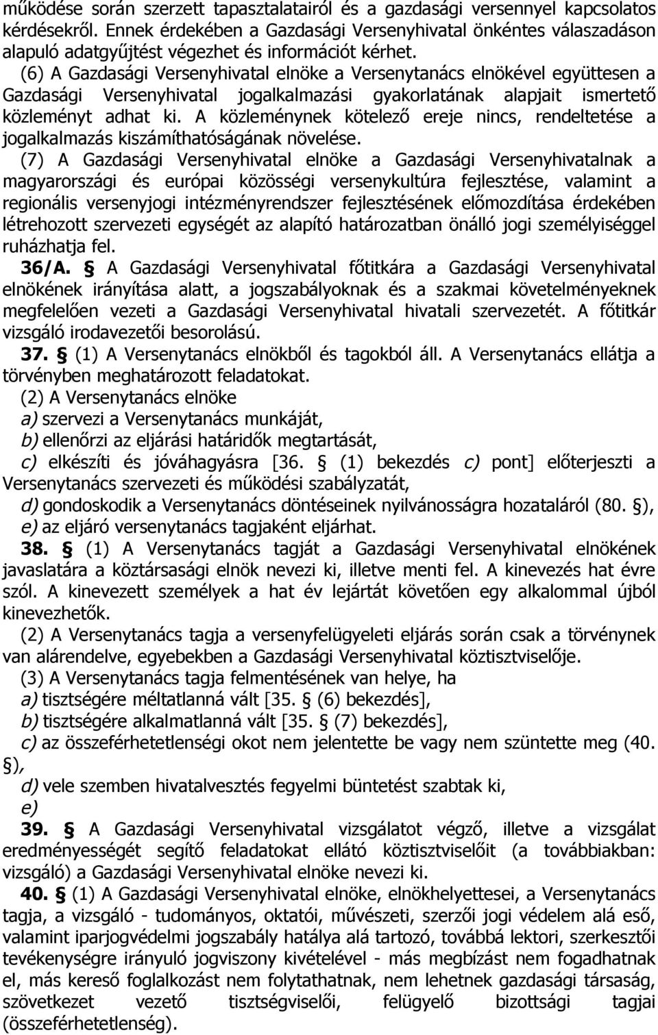 (6) A Gazdasági Versenyhivatal elnöke a Versenytanács elnökével együttesen a Gazdasági Versenyhivatal jogalkalmazási gyakorlatának alapjait ismertető közleményt adhat ki.