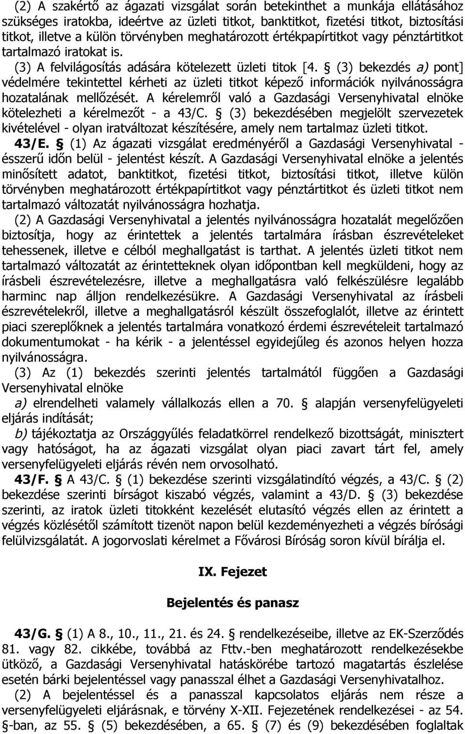 (3) bekezdés a) pont] védelmére tekintettel kérheti az üzleti titkot képező információk nyilvánosságra hozatalának mellőzését.