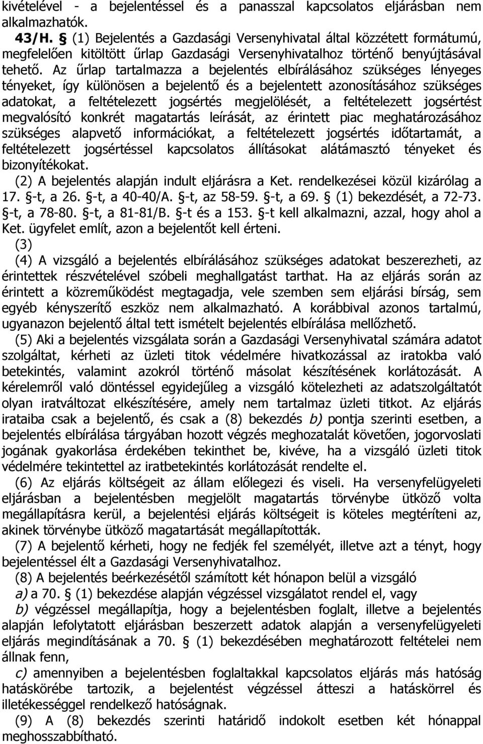 Az űrlap tartalmazza a bejelentés elbírálásához szükséges lényeges tényeket, így különösen a bejelentő és a bejelentett azonosításához szükséges adatokat, a feltételezett jogsértés megjelölését, a