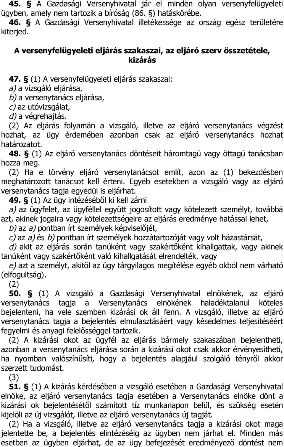 (1) A versenyfelügyeleti eljárás szakaszai: a) a vizsgáló eljárása, b) a versenytanács eljárása, c) az utóvizsgálat, d) a végrehajtás.