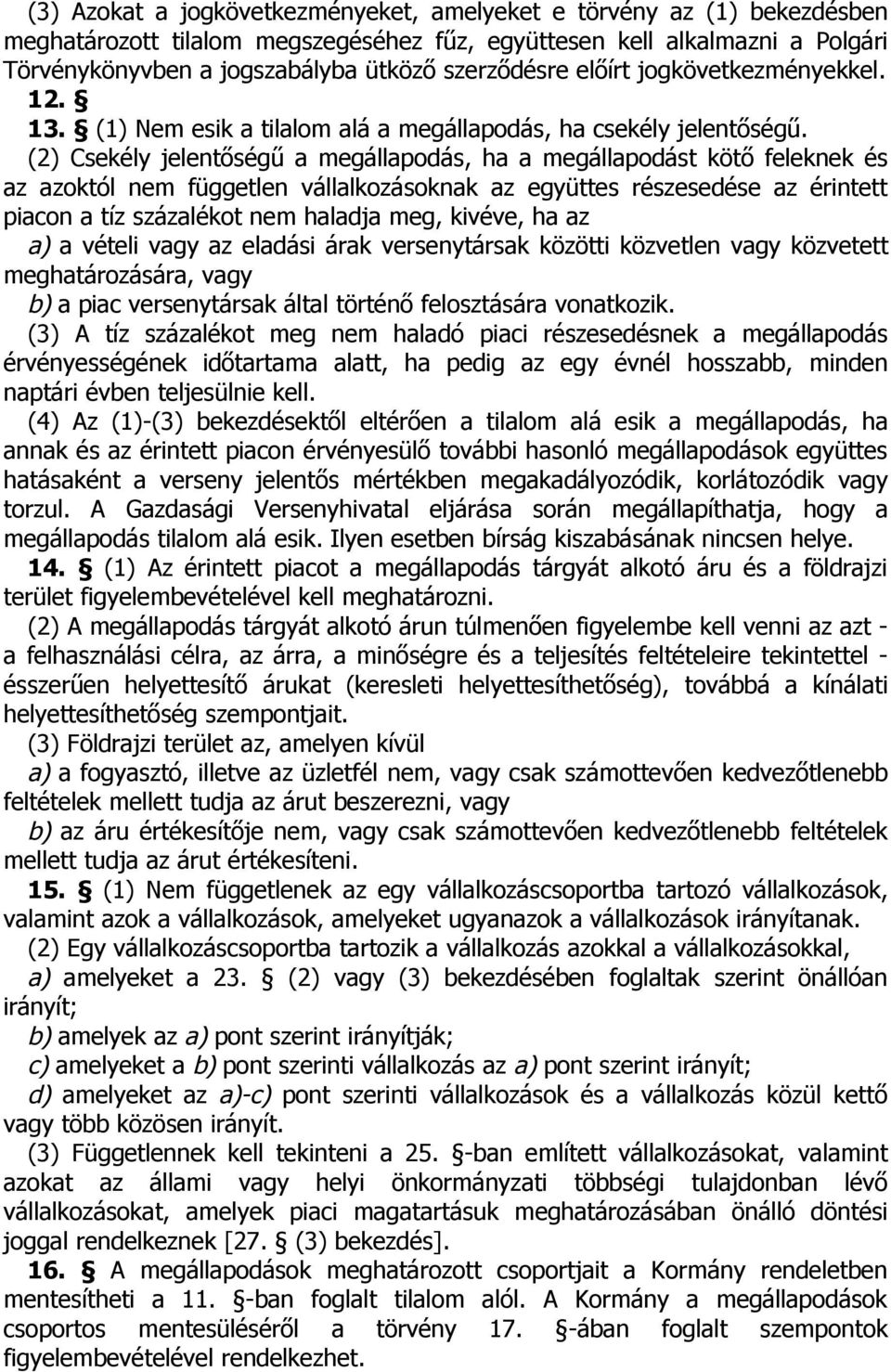 (2) Csekély jelentőségű a megállapodás, ha a megállapodást kötő feleknek és az azoktól nem független vállalkozásoknak az együttes részesedése az érintett piacon a tíz százalékot nem haladja meg,