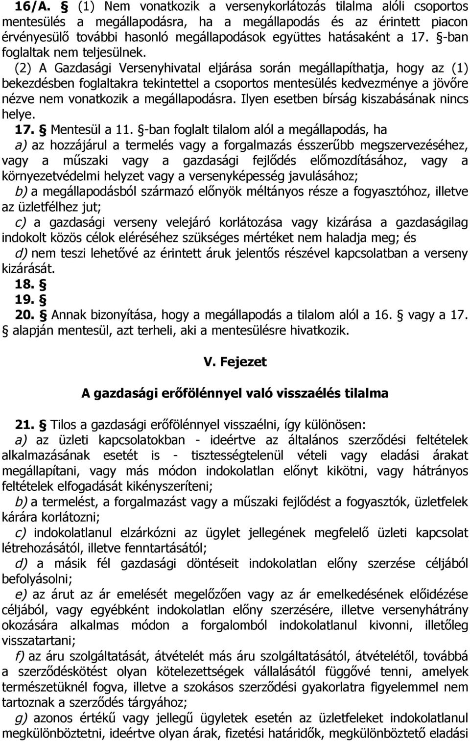 (2) A Gazdasági Versenyhivatal eljárása során megállapíthatja, hogy az (1) bekezdésben foglaltakra tekintettel a csoportos mentesülés kedvezménye a jövőre nézve nem vonatkozik a megállapodásra.