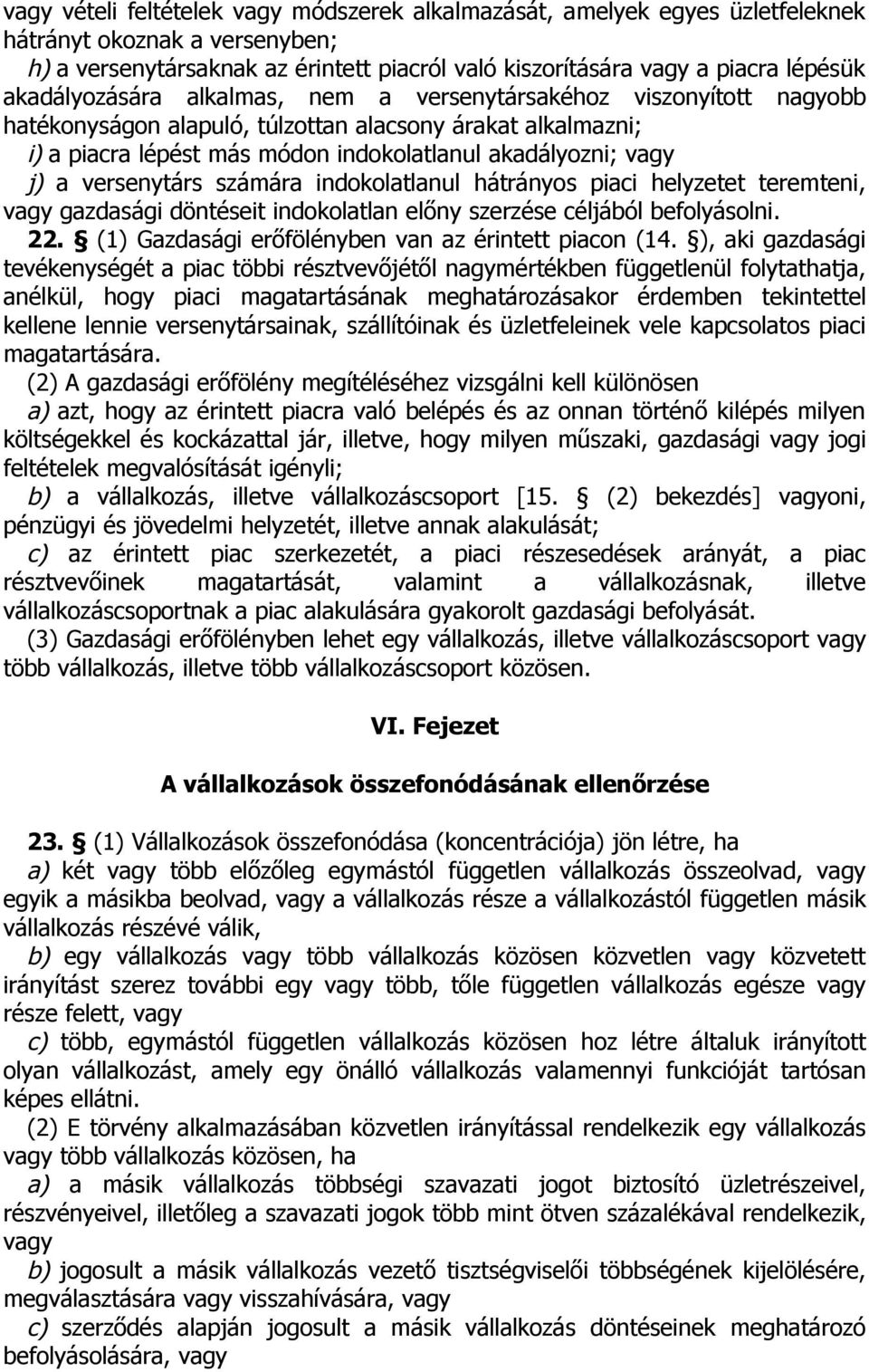 versenytárs számára indokolatlanul hátrányos piaci helyzetet teremteni, vagy gazdasági döntéseit indokolatlan előny szerzése céljából befolyásolni. 22.