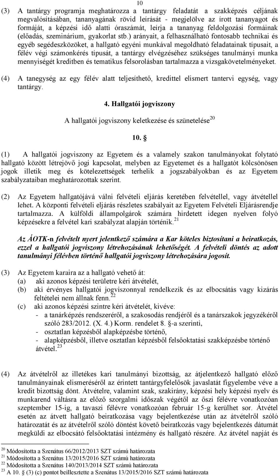 ) arányait, a felhasználható fontosabb technikai és egyéb segédeszközöket, a hallgató egyéni munkával megoldható feladatainak típusait, a félév végi számonkérés típusát, a tantárgy elvégzéséhez