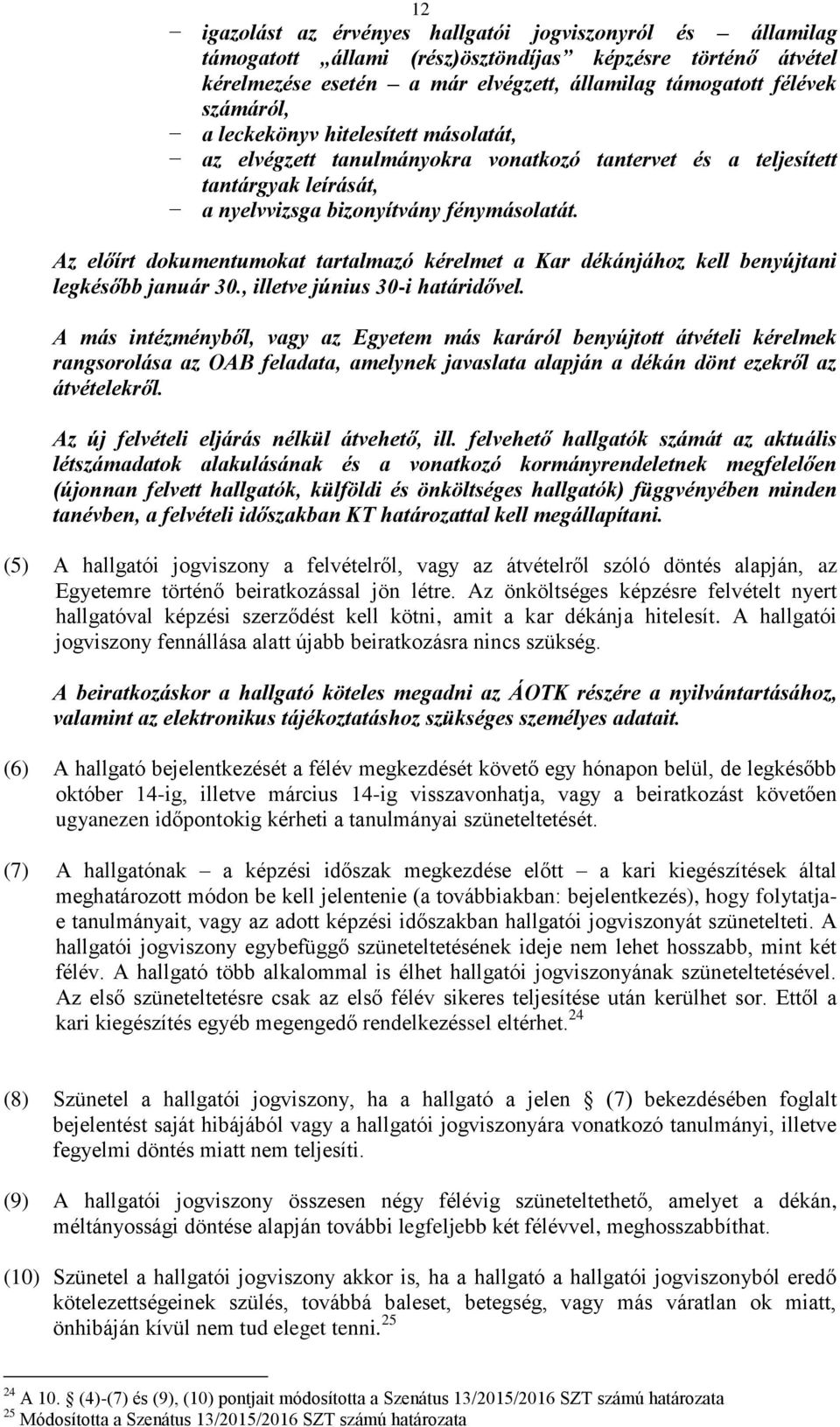 Az előírt dokumentumokat tartalmazó kérelmet a Kar dékánjához kell benyújtani legkésőbb január 30., illetve június 30-i határidővel.