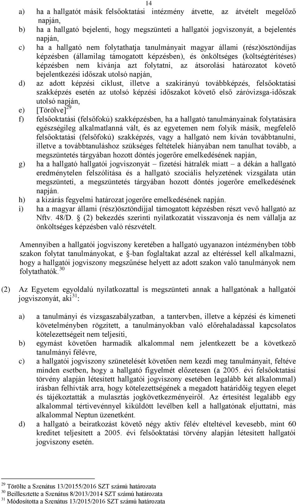 határozatot követő bejelentkezési időszak utolsó napján, d) az adott képzési ciklust, illetve a szakirányú továbbképzés, felsőoktatási szakképzés esetén az utolsó képzési időszakot követő első