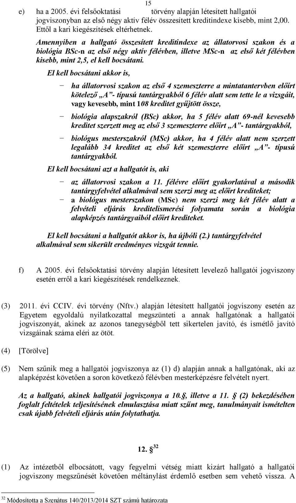 El kell bocsátani akkor is, ha állatorvosi szakon az első 4 szemeszterre a mintatantervben előírt kötelező A - típusú tantárgyakból 6 félév alatt sem tette le a vizsgáit, vagy kevesebb, mint 108