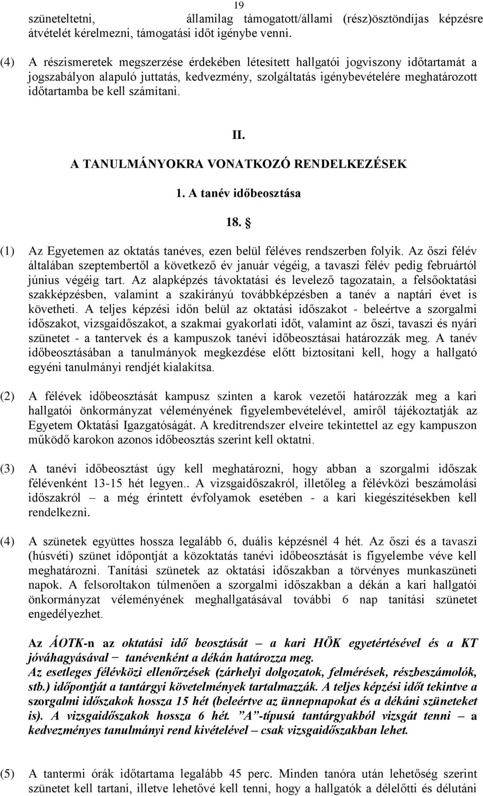 számítani. II. A TANULMÁNYOKRA VONATKOZÓ RENDELKEZÉSEK 1. A tanév időbeosztása 18. (1) Az Egyetemen az oktatás tanéves, ezen belül féléves rendszerben folyik.