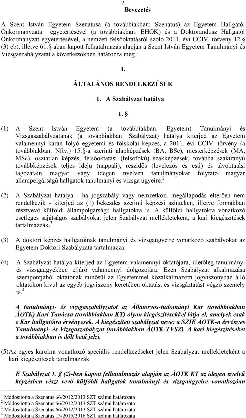 -ában kapott felhatalmazás alapján a Szent István Egyetem Tanulmányi és Vizsgaszabályzatát a következőkben határozza meg 1 : I. ÁLTALÁNOS RENDELKEZÉSEK 1. A Szabályzat hatálya 1.