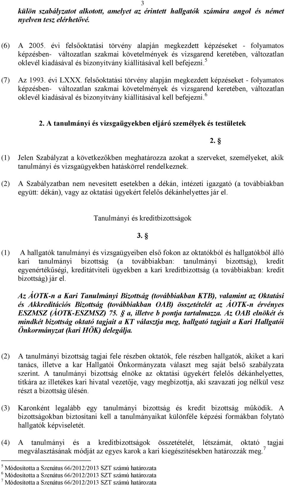 kell befejezni. 5 (7) Az 1993. évi LXXX.