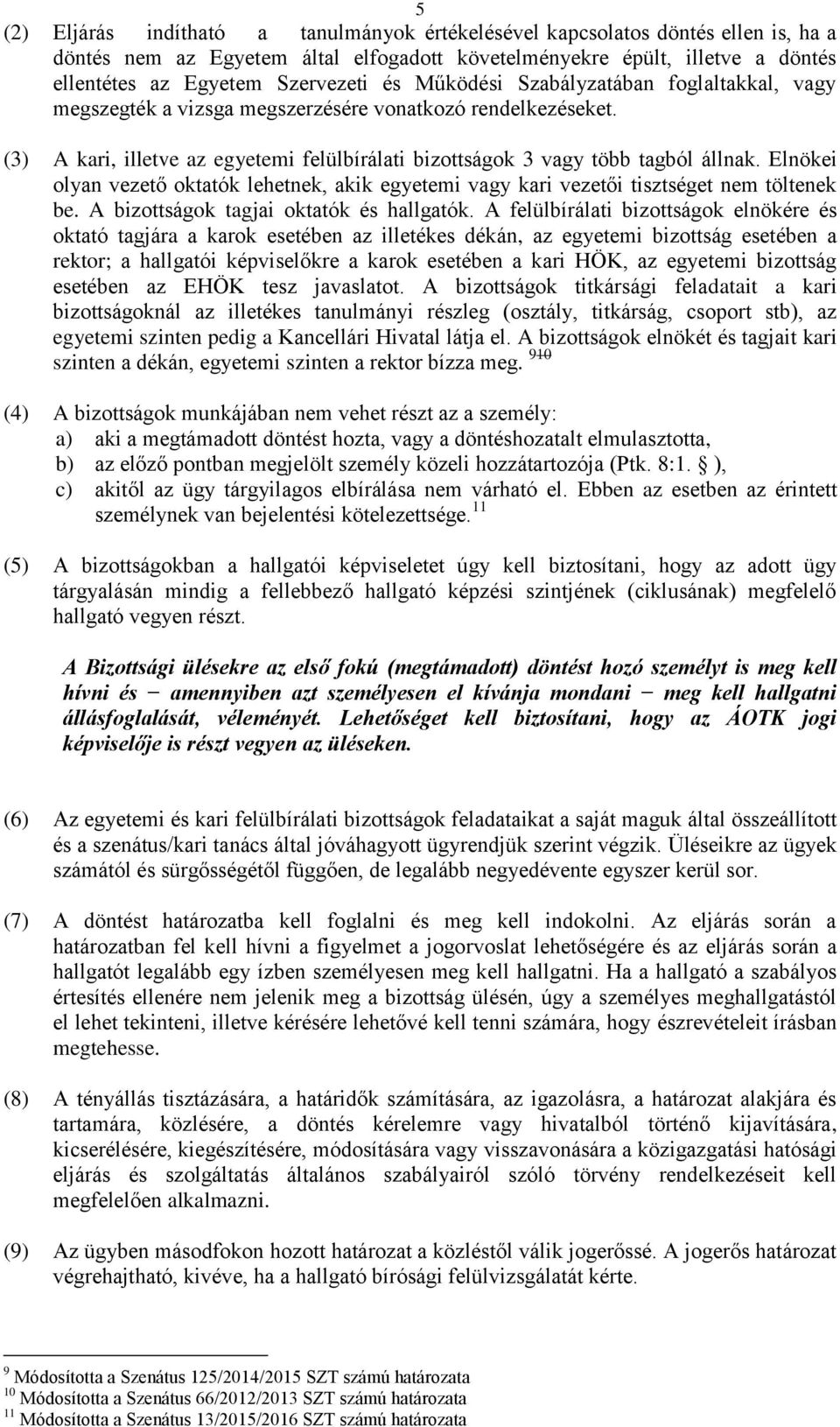 Elnökei olyan vezető oktatók lehetnek, akik egyetemi vagy kari vezetői tisztséget nem töltenek be. A bizottságok tagjai oktatók és hallgatók.