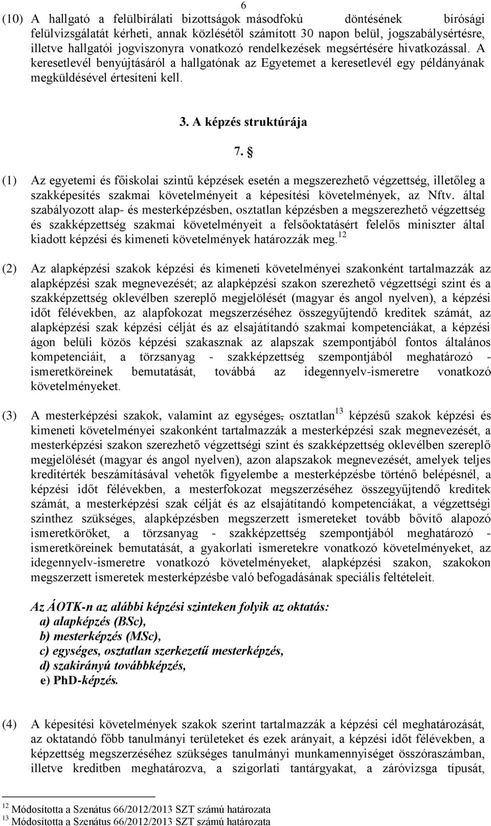 (1) Az egyetemi és főiskolai szintű képzések esetén a megszerezhető végzettség, illetőleg a szakképesítés szakmai követelményeit a képesítési követelmények, az Nftv.