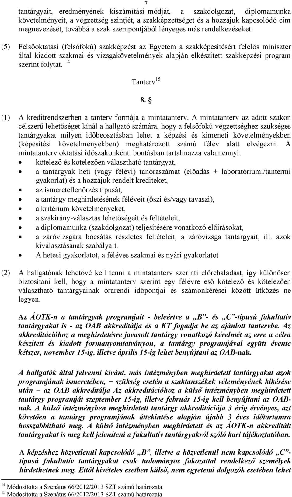 (5) Felsőoktatási (felsőfokú) szakképzést az Egyetem a szakképesítésért felelős miniszter által kiadott szakmai és vizsgakövetelmények alapján elkészített szakképzési program szerint folytat.