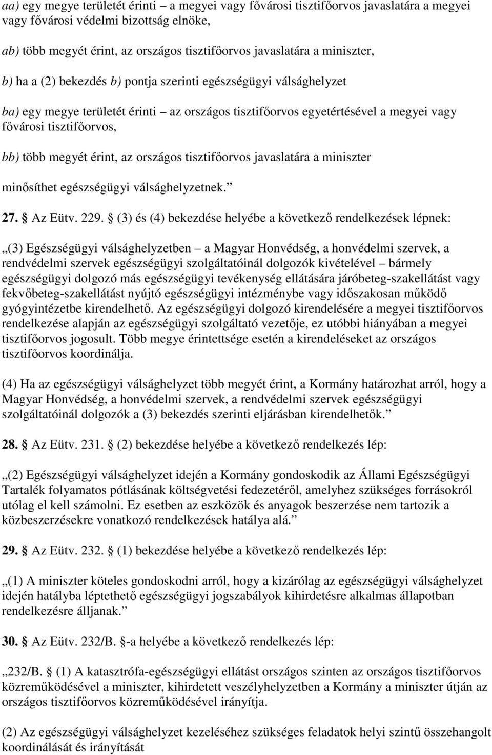 megyét érint, az országos tisztifıorvos javaslatára a miniszter minısíthet egészségügyi válsághelyzetnek. 27. Az Eütv. 229.