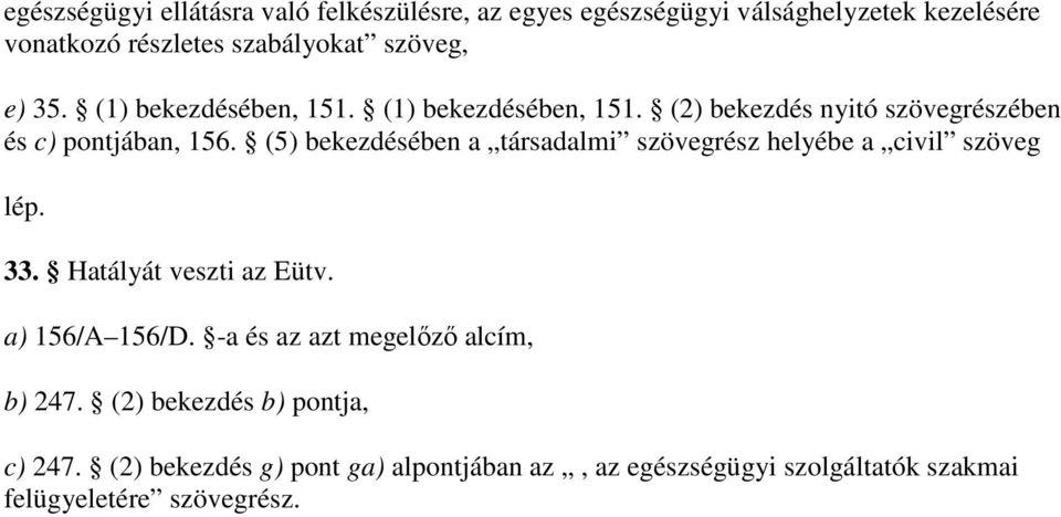 (5) bekezdésében a társadalmi szövegrész helyébe a civil szöveg lép. 33. Hatályát veszti az Eütv. a) 156/A 156/D.