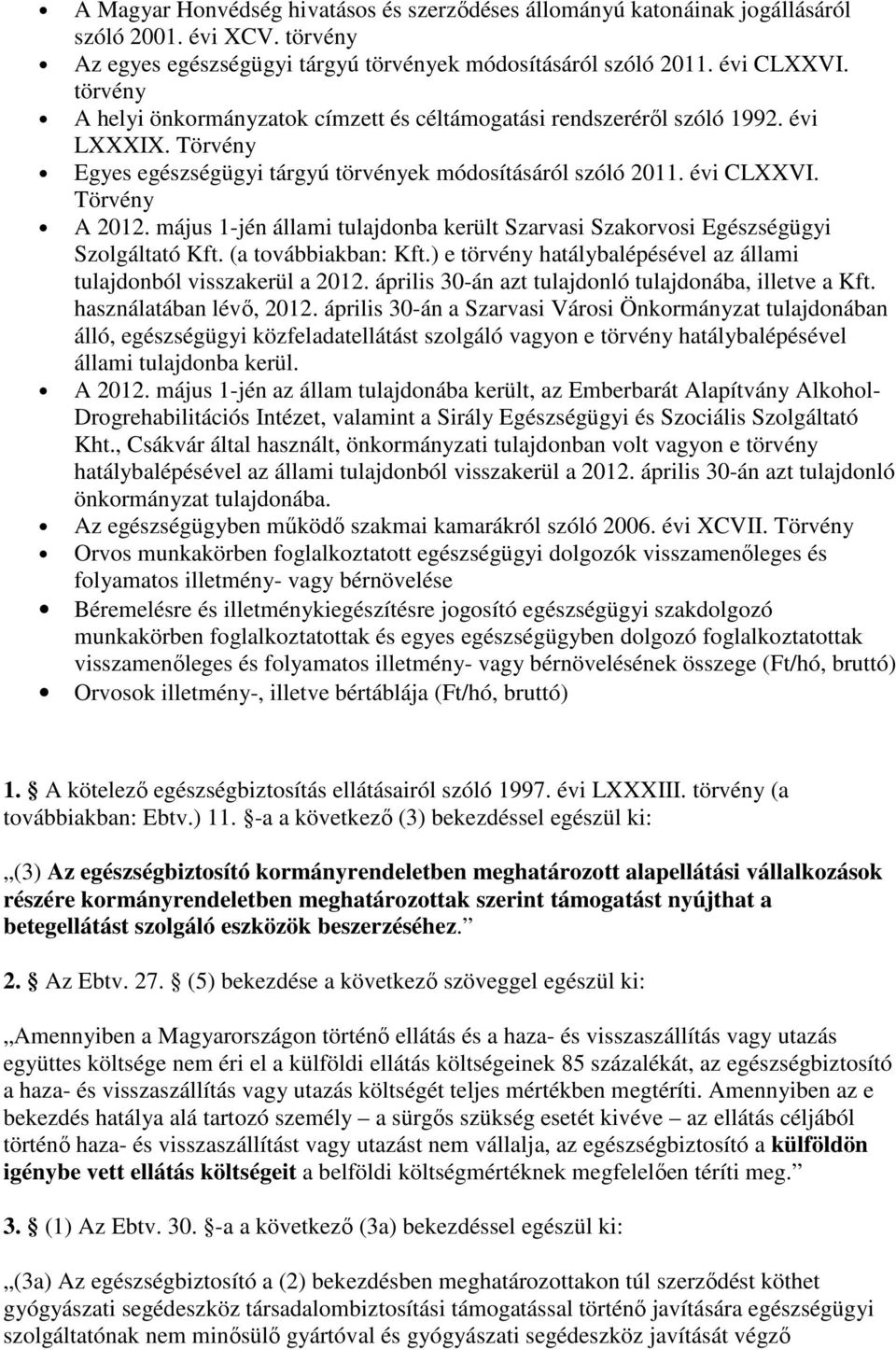 május 1-jén állami tulajdonba került Szarvasi Szakorvosi Egészségügyi Szolgáltató Kft. (a továbbiakban: Kft.) e törvény hatálybalépésével az állami tulajdonból visszakerül a 2012.