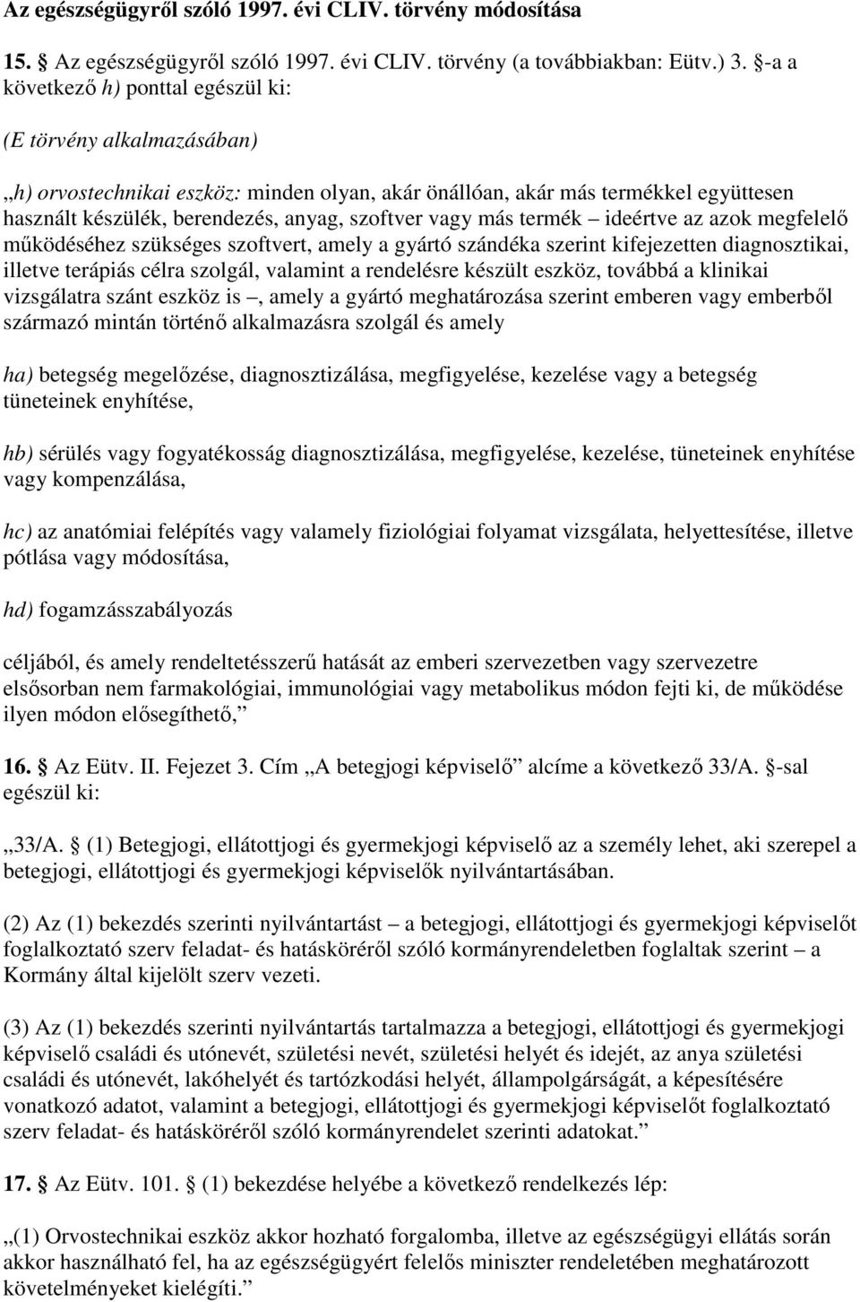 vagy más termék ideértve az azok megfelelı mőködéséhez szükséges szoftvert, amely a gyártó szándéka szerint kifejezetten diagnosztikai, illetve terápiás célra szolgál, valamint a rendelésre készült