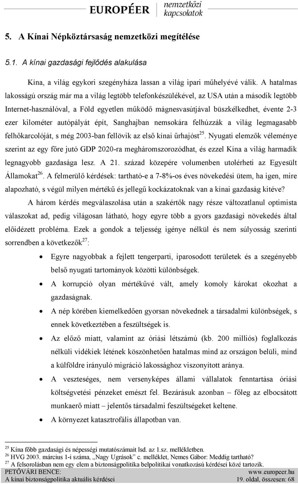 kilométer autópályát épít, Sanghajban nemsokára felhúzzák a világ legmagasabb felhőkarcolóját, s még 2003-ban fellövik az első kínai űrhajóst 25.