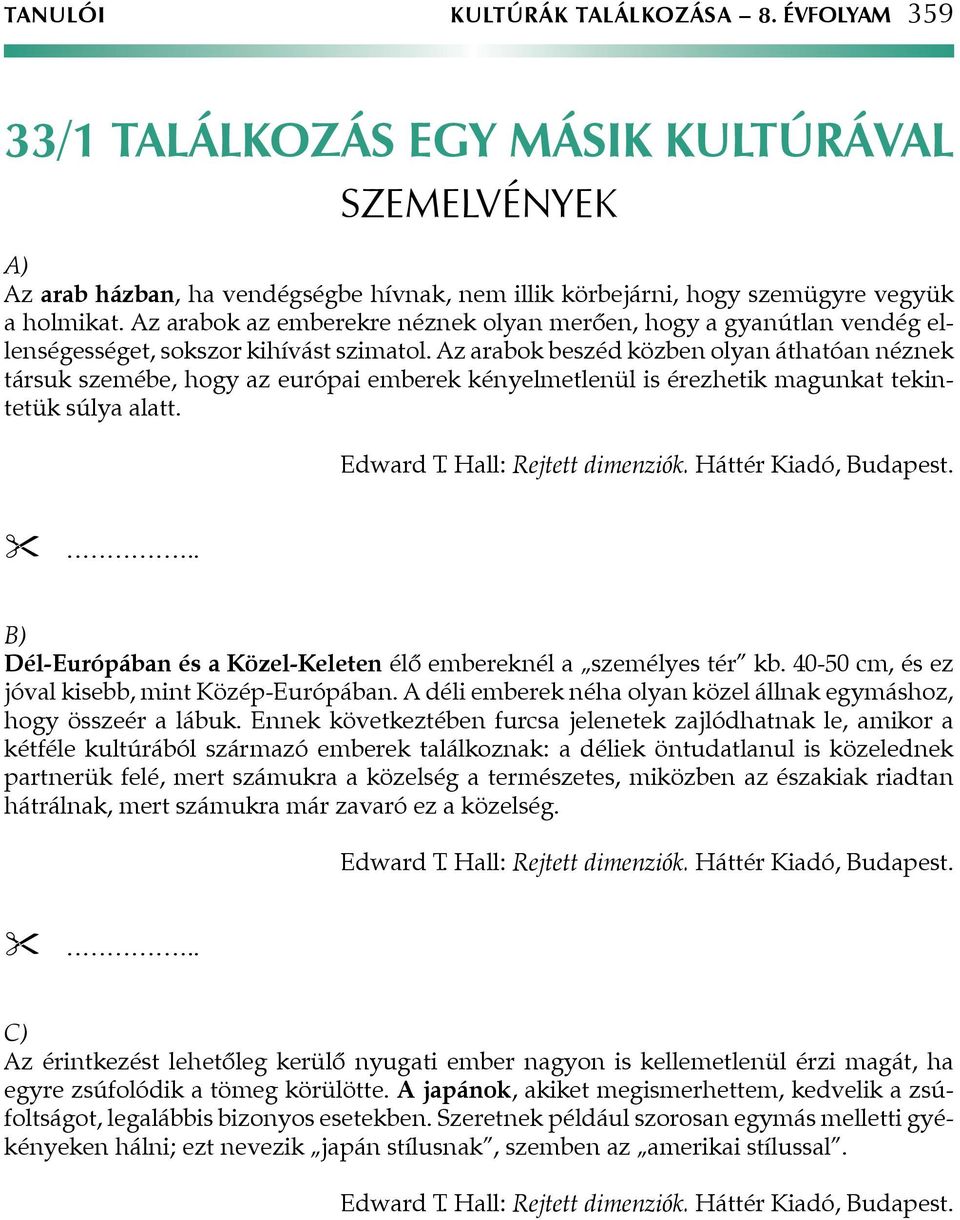 Az arabok beszéd közben olyan áthatóan néznek társuk szemébe, hogy az európai emberek kényelmetlenül is érezhetik magunkat tekintetük súlya alatt. Edward T. Hall: Rejtett dimenziók.