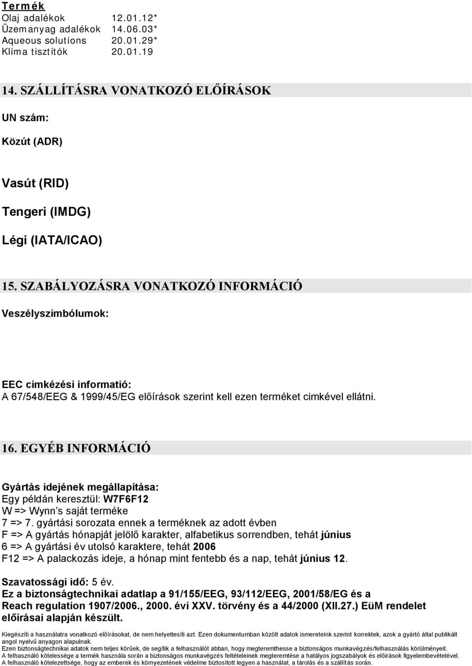 SZABÁLYOZÁSRA VONATKOZÓ INFORMÁCIÓ Veszélyszimbólumok: EEC cimkézési informatió: A 67/548/EEG & 1999/45/EG előírások szerint kell ezen terméket cimkével ellátni. 16.