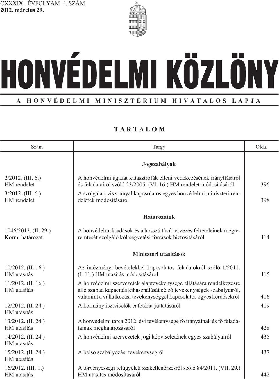 ) HM rendelet módosításáról 396 A szolgálati viszonnyal kapcsolatos egyes honvédelmi miniszteri rendeletek módosításáról 398 Határozatok 1046/2012. (II. 29.) Korm.