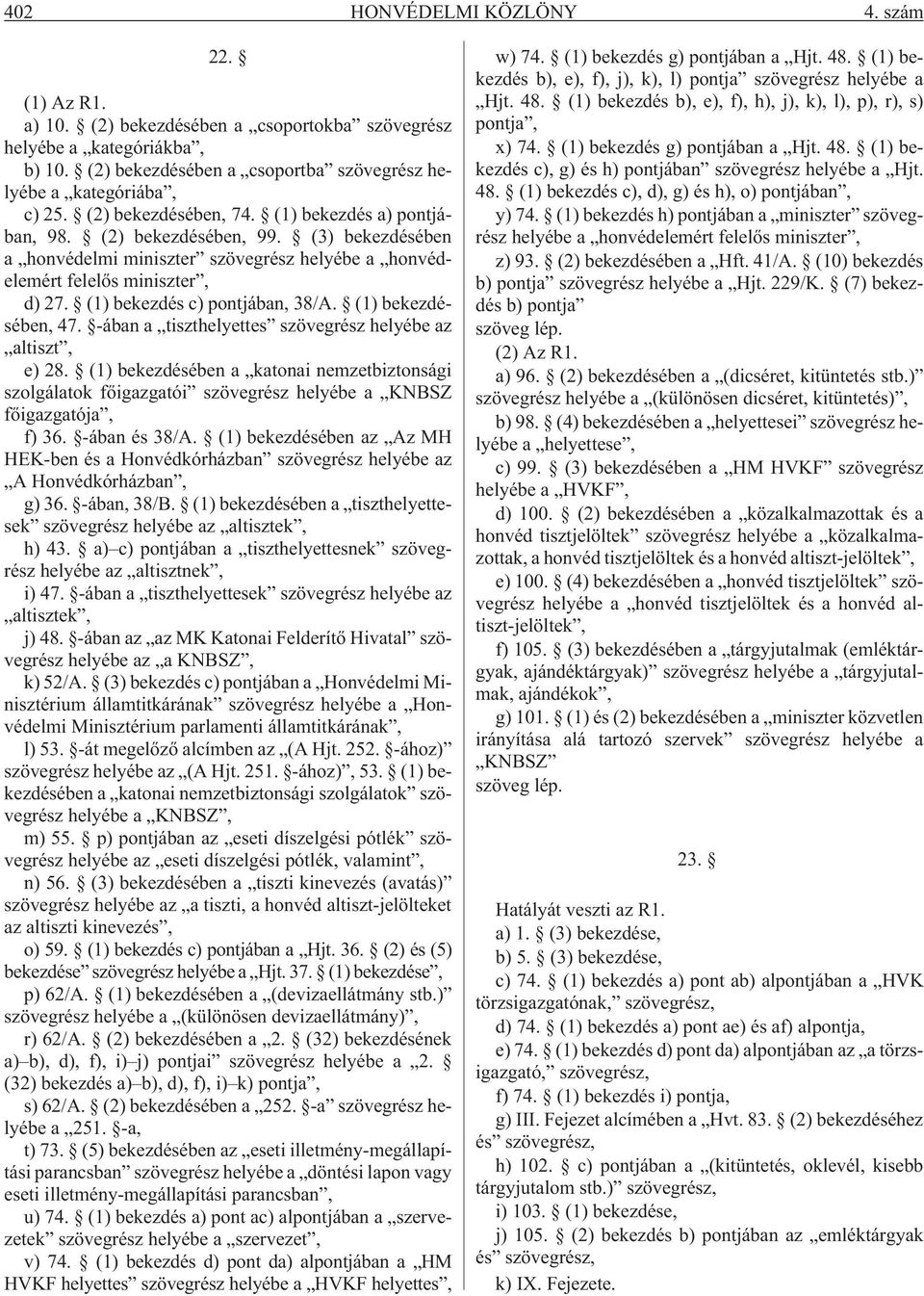 (1) bekezdés c) pontjában, 38/A. (1) bekezdésében, 47. -ában a tiszthelyettes szövegrész helyébe az altiszt, e) 28.