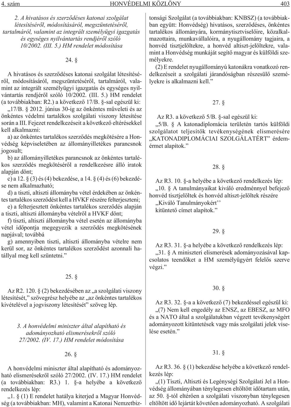 (III. 5.) HM rendelet módosítása 24.  (III. 5.) HM rendelet (a továbbiakban: R2.) a következõ 17/B. -sal egészül ki: 17/B. 2012.