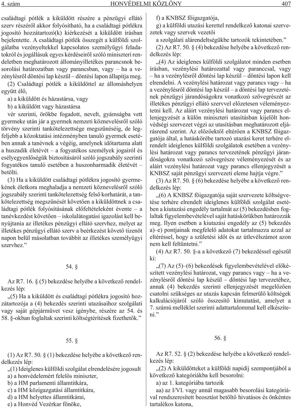 A családtagi pótlék összegét a külföldi szolgálatba vezényeltekkel kapcsolatos személyügyi feladatokról és jogállásuk egyes kérdéseirõl szóló miniszteri rendeletben meghatározott állományilletékes