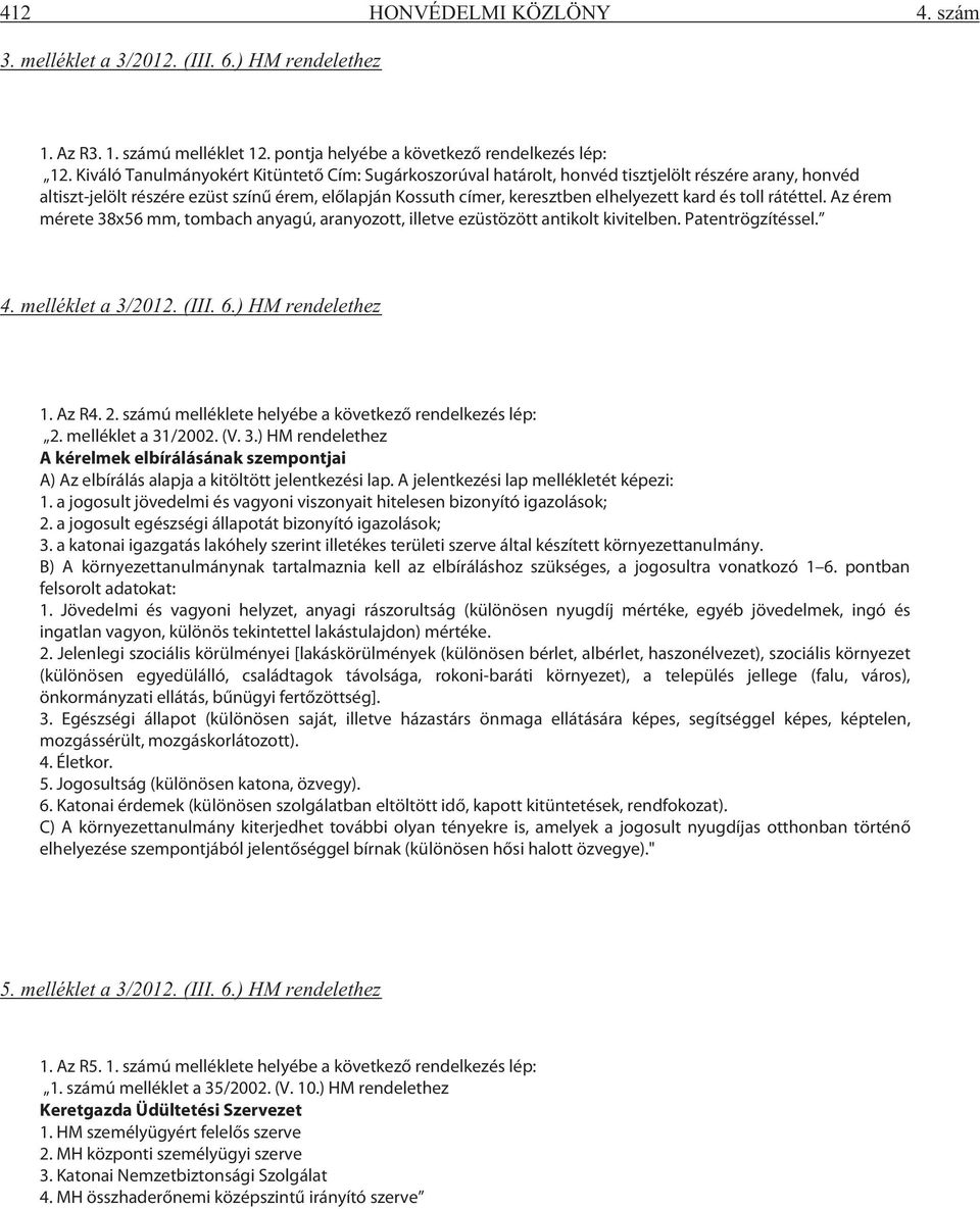 és toll rátéttel. Az érem mérete 38x56 mm, tombach anyagú, aranyozott, illetve ezüstözött antikolt kivitelben. Patentrögzítéssel. 4. melléklet a 3/2012. (III. 6.) HM rendelethez 1. Az R4. 2.