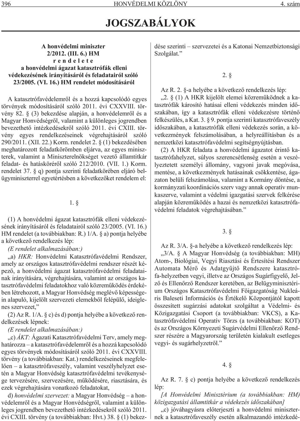 (3) bekezdése alapján, a honvédelemrõl és a Magyar Honvédségrõl, valamint a különleges jogrendben bevezethetõ intézkedésekrõl szóló 2011. évi CXIII.