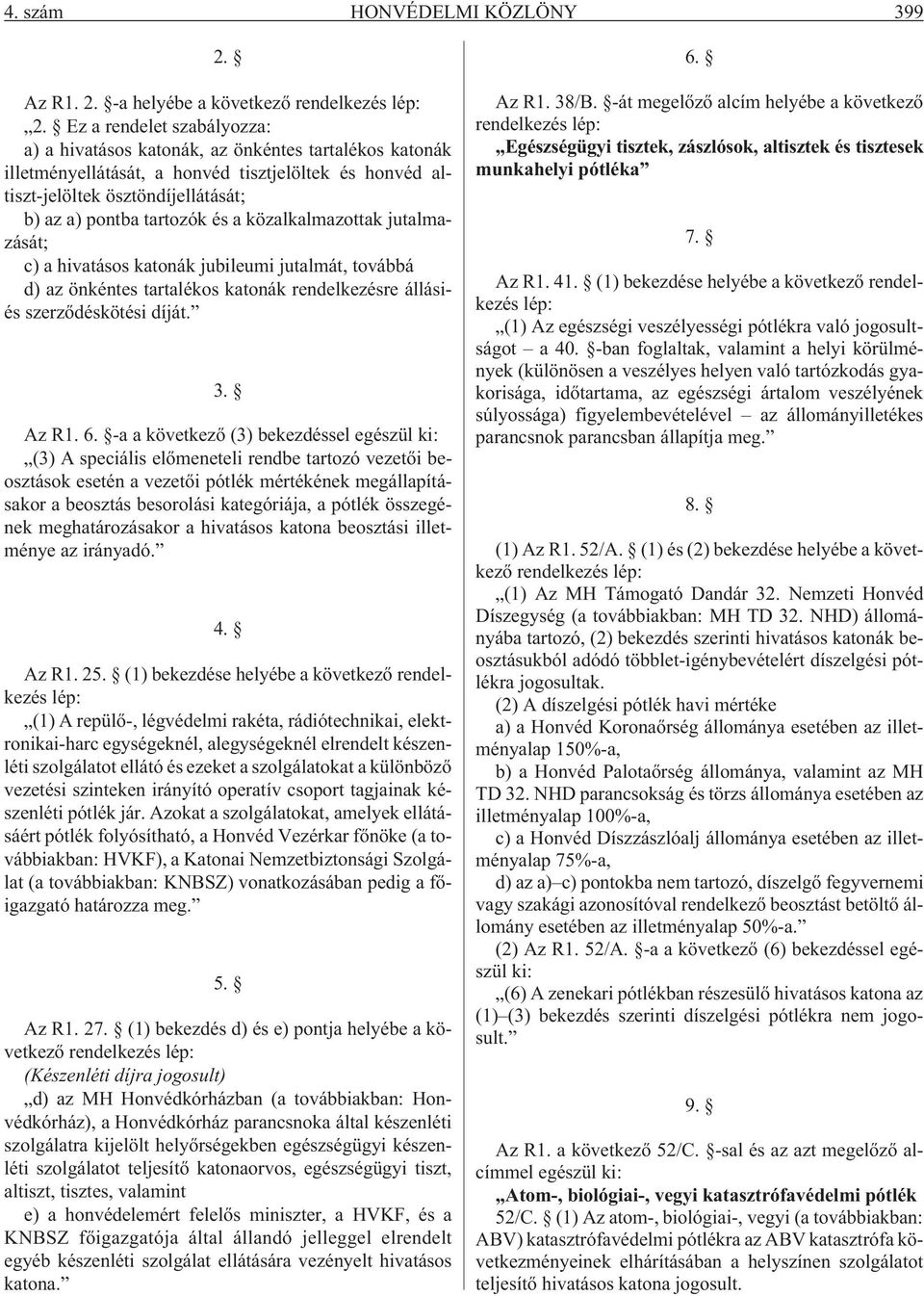 a közalkalmazottak jutalmazását; c) a hivatásos katonák jubileumi jutalmát, továbbá d) az önkéntes tartalékos katonák rendelkezésre állásiés szerzõdéskötési díját. 3. Az R1. 6.