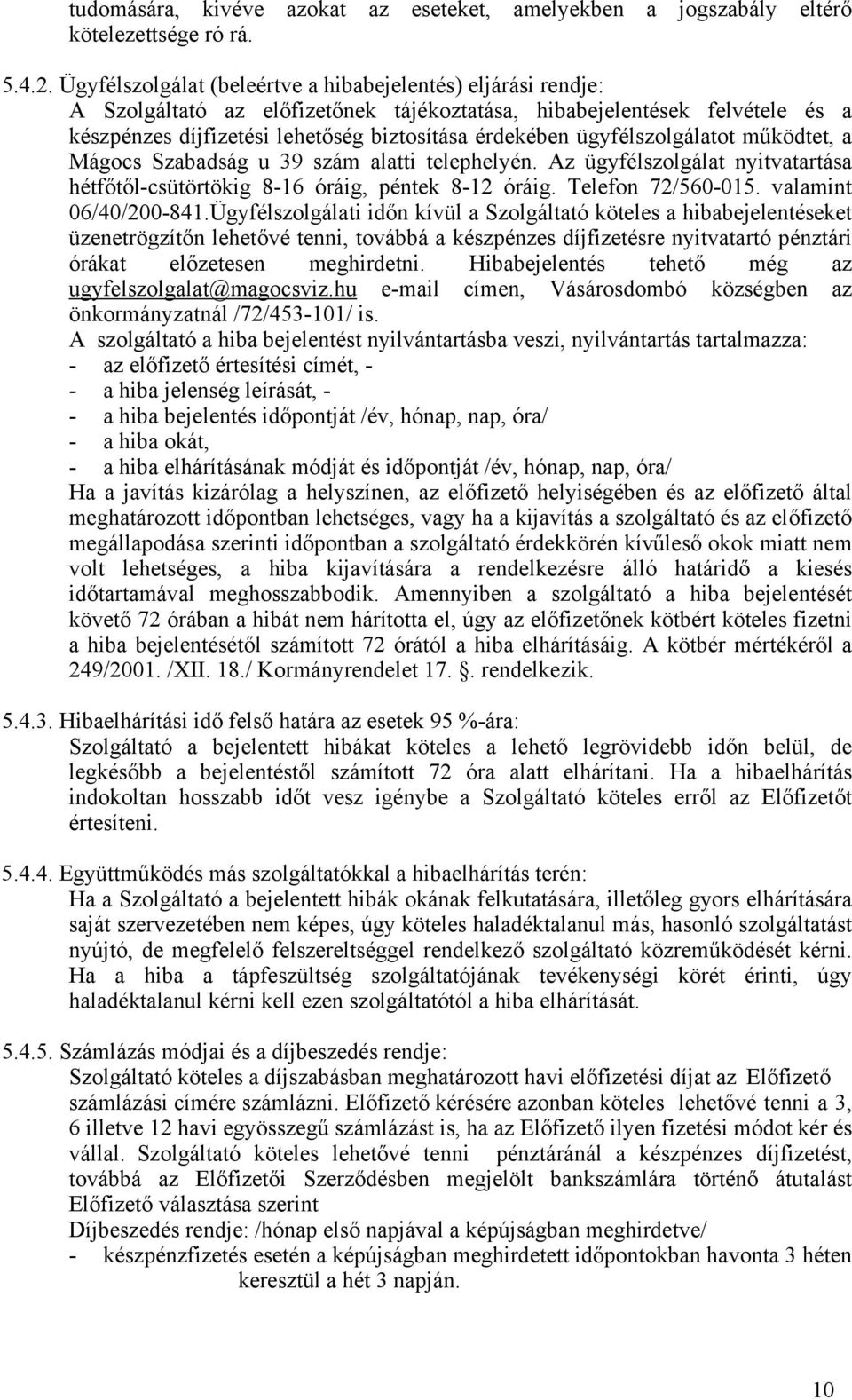 ügyfélszolgálatot működtet, a Mágocs Szabadság u 39 szám alatti telephelyén. Az ügyfélszolgálat nyitvatartása hétfőtől-csütörtökig 8-16 óráig, péntek 8-12 óráig. Telefon 72/560-015.
