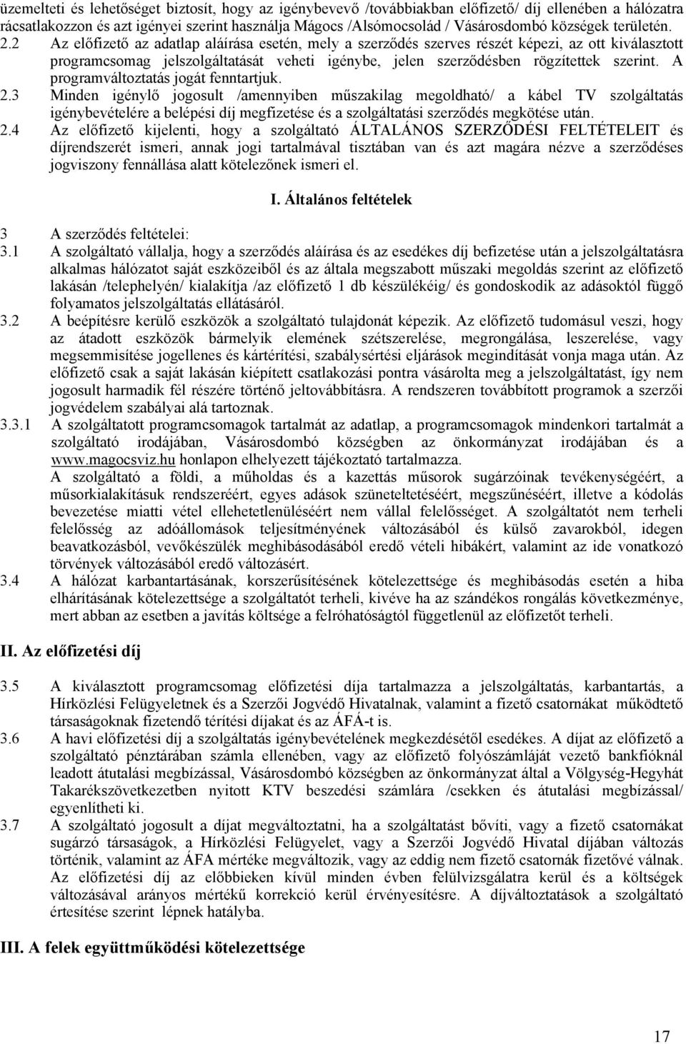 2 Az előfizető az adatlap aláírása esetén, mely a szerződés szerves részét képezi, az ott kiválasztott programcsomag jelszolgáltatását veheti igénybe, jelen szerződésben rögzítettek szerint.