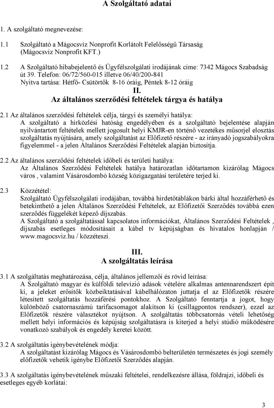 Telefon: 06/72/560-015 illetve 06/40/200-841 Nyitva tartása: Hétfő- Csütörtők 8-16 óráig, Péntek 8-12 óráig II. Az általános szerződési feltételek tárgya és hatálya 2.