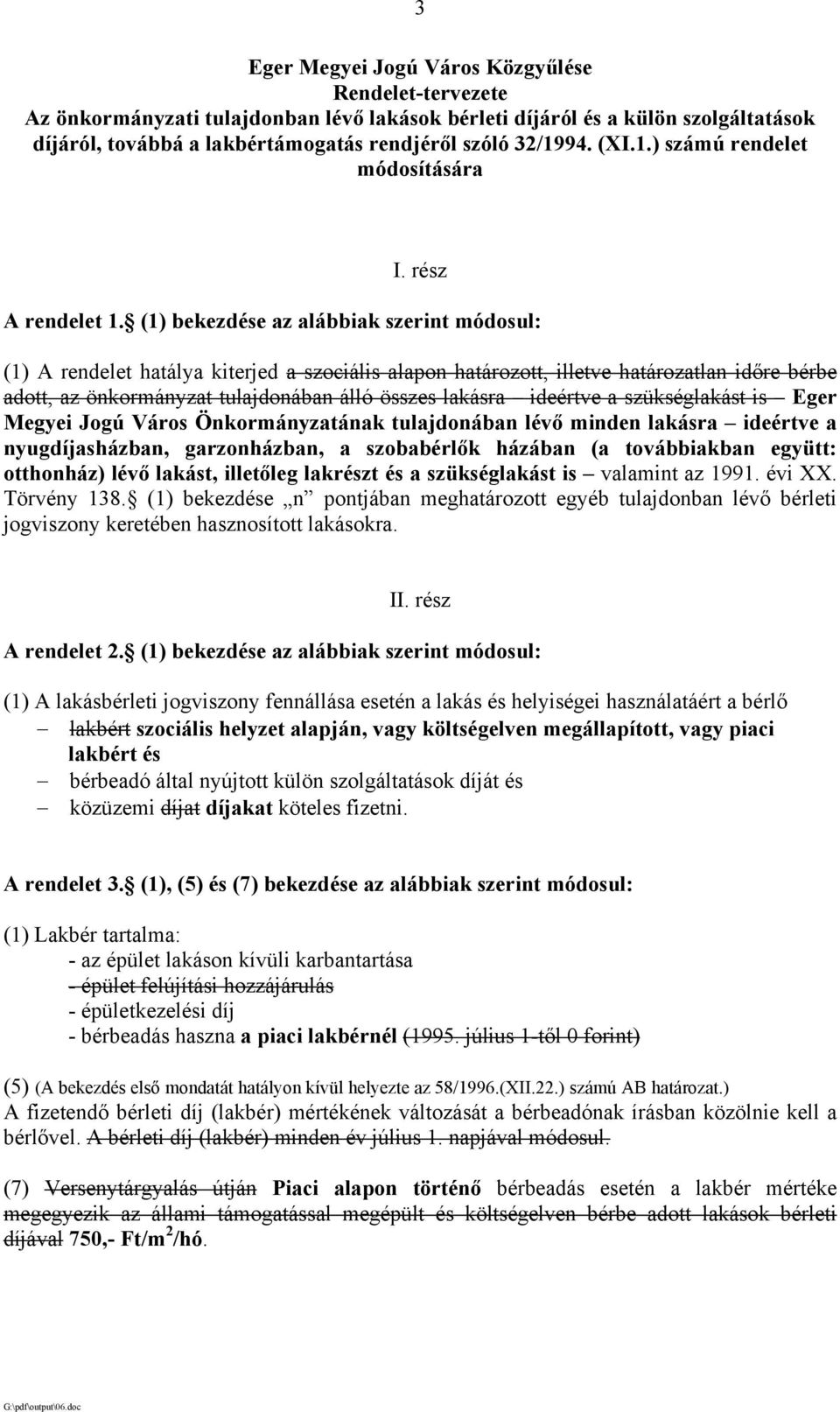 (1) bekezdése az alábbiak szerint módosul: (1) A rendelet hatálya kiterjed a szociális alapon határozott, illetve határozatlan időre bérbe adott, az önkormányzat tulajdonában álló összes lakásra