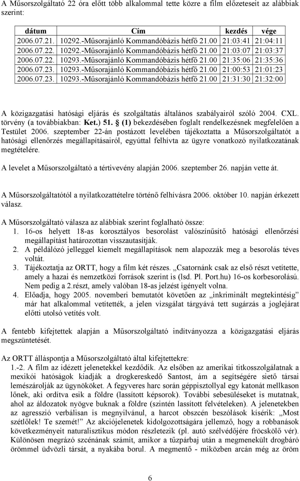 07.23. 10293.-Műsorajánló Kommandóbázis hétfő 21.00 21:31:30 21:32:00 A közigazgatási hatósági eljárás és szolgáltatás általános szabályairól szóló 2004. CXL. törvény (a továbbiakban: Ket.) 51.