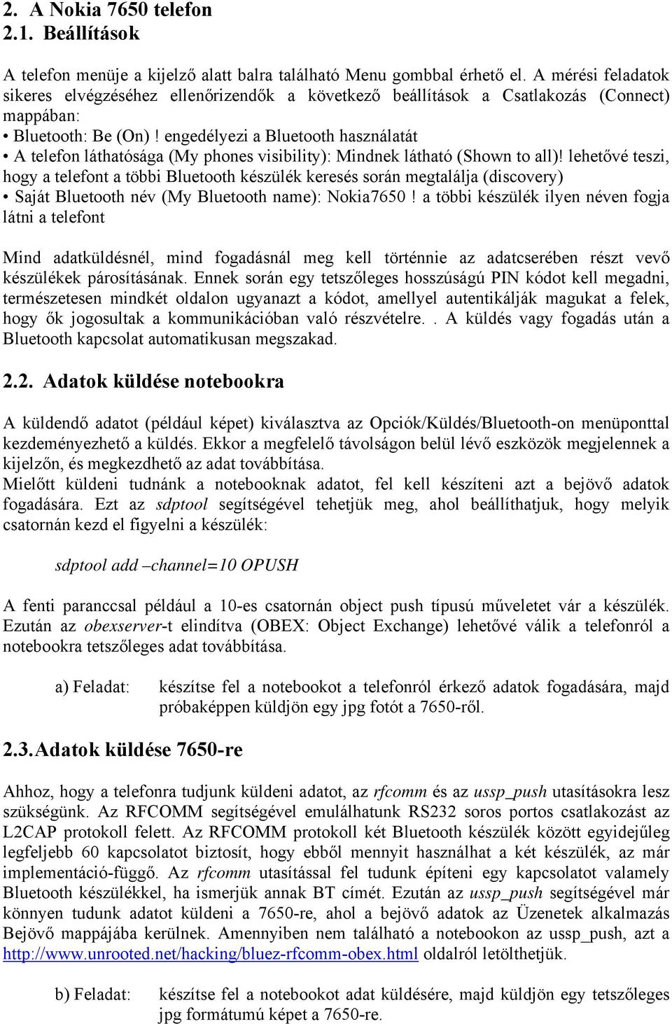 engedélyezi a Bluetooth használatát A telefon láthatósága (My phones visibility): Mindnek látható (Shown to all)!