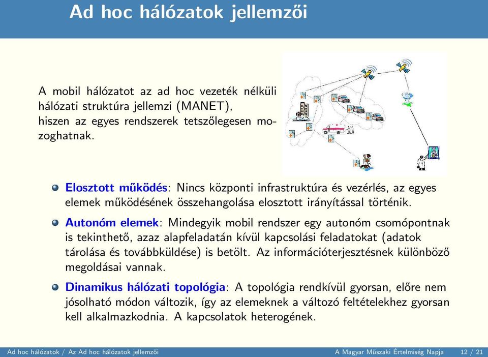 Autonóm elemek: Mindegyik mobil rendszer egy autonóm csomópontnak is tekinthető, azaz alapfeladatán kívül kapcsolási feladatokat (adatok tárolása és továbbküldése) is betölt.