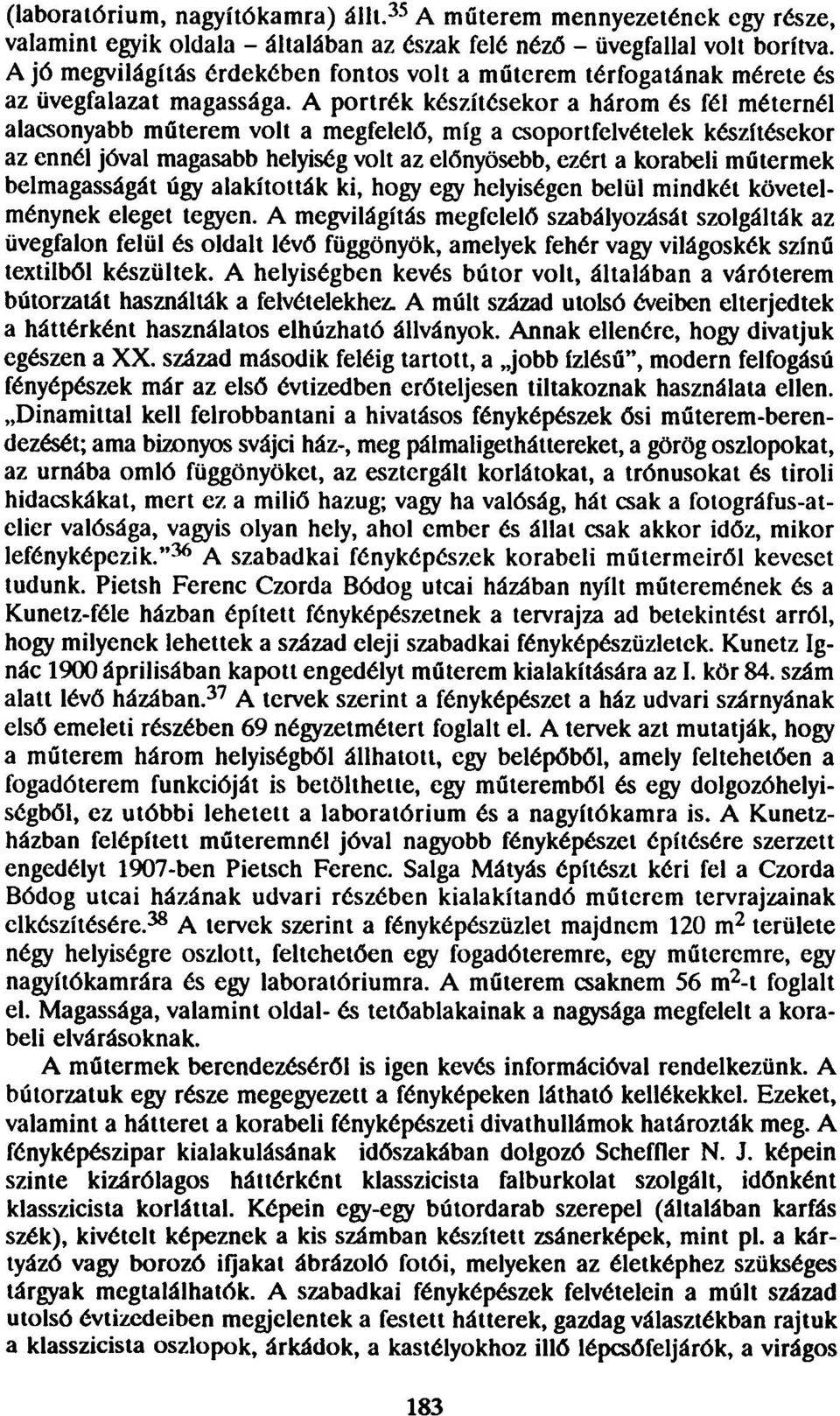 A portrék készítésekor a három és fél méternél alacsonyabb műterem volt a megfelelő, míg a csoportfelvételek készítésekor az ennél jóval magasabb helyiség volt az elónyösebb, ezért a korabeli