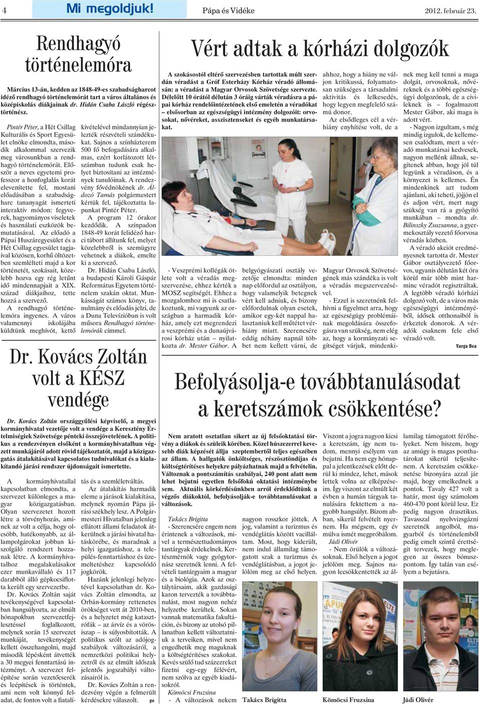 Elõször a neves egyetemi professzor a honfoglalás korát elevenítette fel, mostani elõadásában a szabadságharc tananyagát ismerteti interaktív módon: fegyverek, hagyományos viseletek és használati