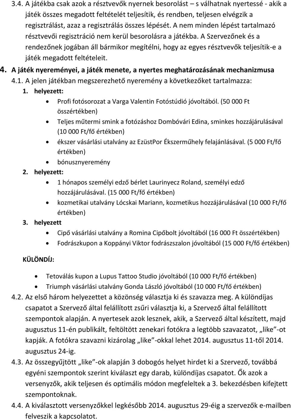 A Szervezőnek és a rendezőnek jogában áll bármikor megítélni, hogy az egyes résztvevők teljesítik-e a játék megadott feltételeit. 4.