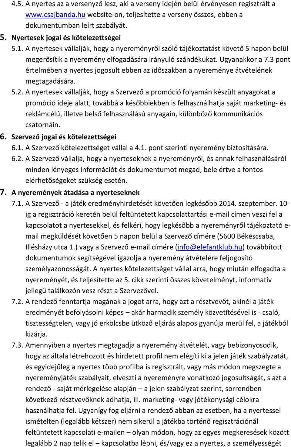 3 pont értelmében a nyertes jogosult ebben az időszakban a nyereménye átvételének megtagadására. 5.2.