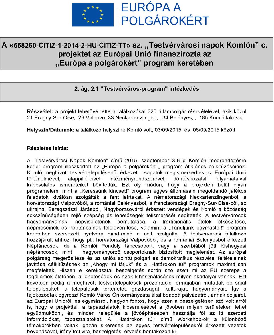 185 Komló Helyszín/Dátumok: a találkozó helyszíne Komló volt, 03/09/2015 és 06/09/2015 között Részletes leírás: A Testvérvárosi Napok Komlón című 2015.